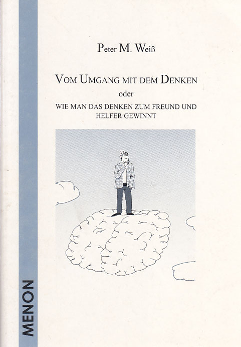 Weiss, Peter M.:  Vom Umgang mit dem Denken oder wie man das Denken zum Freund und Helfer gewinnt. 