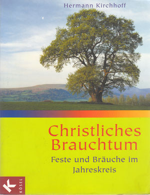Kirchhoff, Hermann:  Christliches Brauchtum. Feste und Bräuche im Jahreskreis. 
