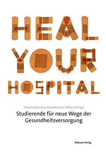 Interdisziplinäres AutorInnenteam Witten:  Heal Your Hospital. Studierende für neue Wege der Gesundheitsversorgung. 