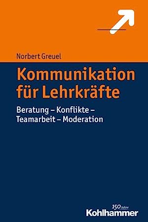 Greuel, Norbert:  Kommunikation für Lehrkräfte. Beratung - Konflikte - Teamarbeit - Moderation. 