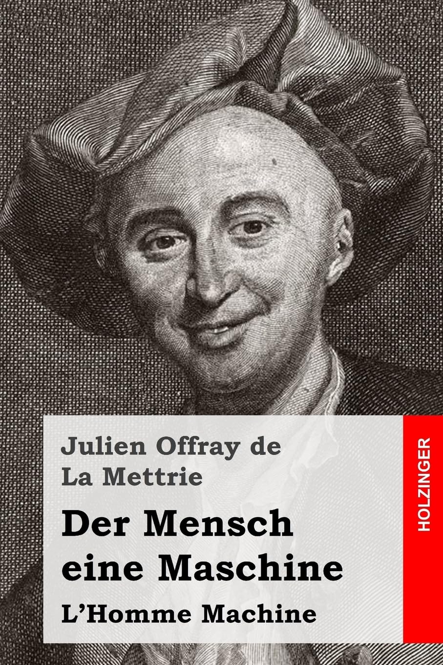 de La Mettrie, Julien Offray:  Der Mensch eine Maschine. 