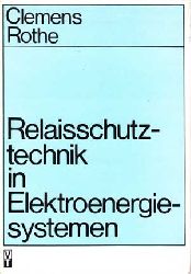 Clemens, Heinz und Klaus Rothe:  Relaisschutztechnik in Elektroenergiesystemen. 