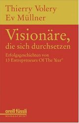 Volery, Thierry und Ev Mllner:  Visionre, die sich durchsetzen. Erfolgsgeschichten von 13 Entrepreneurs Of The Year. 