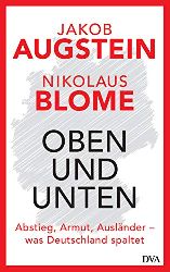 Augstein, Jakob und Nikolaus Blome:  Oben und unten : Abstieg, Armut, Auslnder - was Deutschland spaltet. 