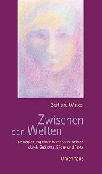 Winkel, Gerhard:  Zwischen den Welten. Die Begleitung einer Demenzerkrankung durch Gedichte, Bilder und Texte. 