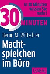 Wittschier, Bernd M.:  30 Minuten Machtspielchen im Bro: In 30 Minuten wissen Sie mehr! 