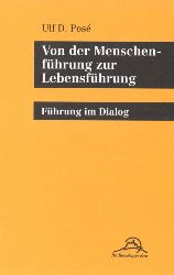 Posé, Ulf D.:  Von der Menschenführung zur Lebensführung : Führung im Dialog. 