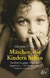 Ortner, Gerlinde:  Mrchen, die Kindern helfen. Geschichten gegen Angst und Aggression, und was man beim Vorlesen wissen sollte. 