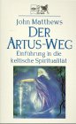 Matthews, John:  Der Artus-Weg. Einführung in die keltische Spiritualität. 