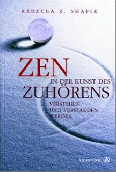 Shafir, Rebecca Z.:  Zen in der Kunst des Zuhrens. Verstehen und verstanden werden. 
