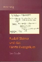 Selg, Peter:  Rudolf Steiner und das Fnfte Evangelium. Eine Studie. 