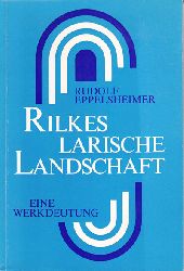 Eppelsheimer, Rudolf:  Rilkes larische Landschaft. Eine Deutung des Gesamtwerkes mit besonderem Bezug auf die mittlere Periode. 
