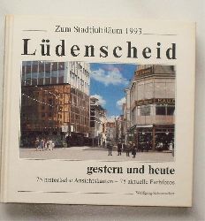 Schumacher, Wolfgang.:  Lüdenscheid - gestern und heute. - 75 historische Ansichtskarten - 75 aktuelle Farbfotos. 