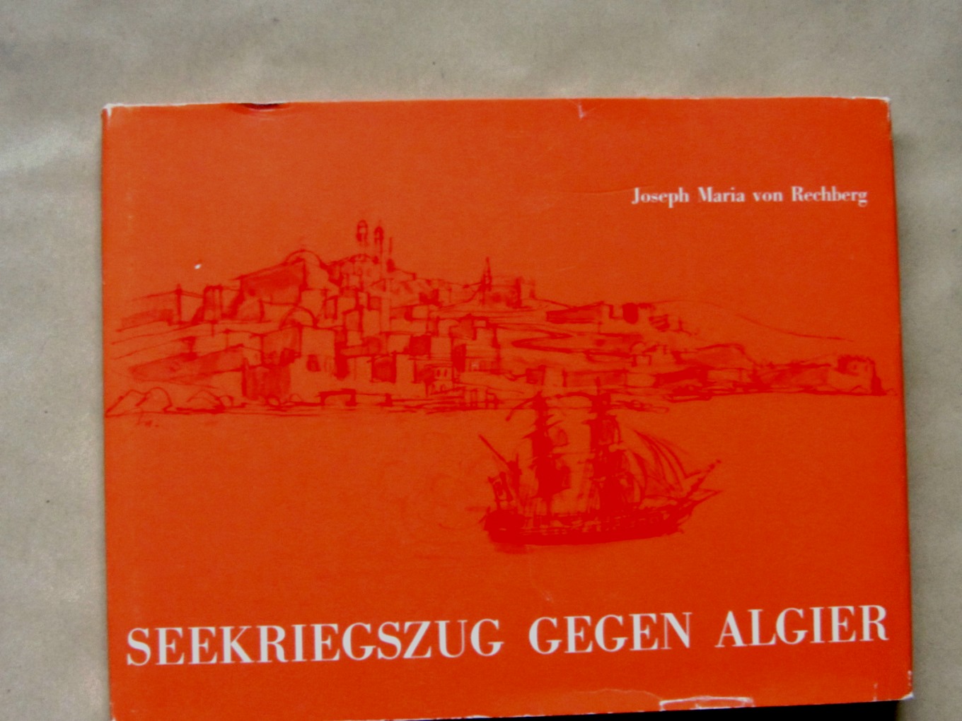 Rechberg, Joseph Maria von:  Seekriegszug gegen Algier. Tagebuch mit einem Anhang von Emil Gemeinder und Genealogie. 