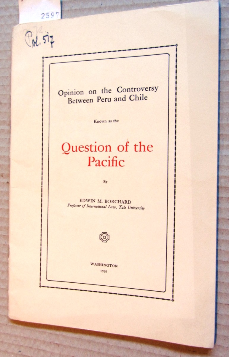 Borchardt, Edwin M.:  Opinion on the Controversy Between Peru and Chile. Known as the Question of the Pacific. 