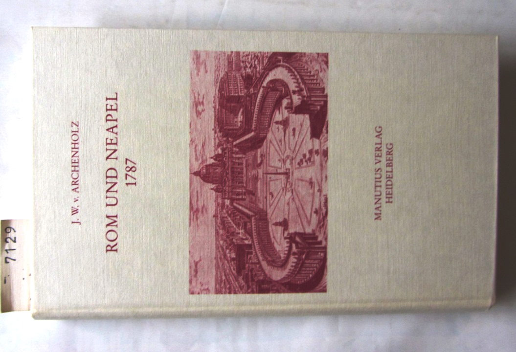 Archenholz, J.W. von:  Rom und Neapel 1787. Hrsg. von Frank Maier-Solgk. 