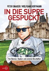 Gnaiger, Peter und Wolfgang Hoffmann:  In die Suppe gespuckt. Von Sternen, Hauben und anderen Geschften. 