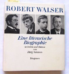 Amann, Jrg:  Robert Walser. Eine literarische Biographie in Texten und Bildern. 