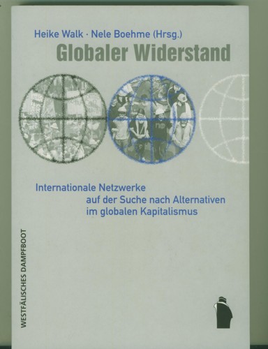 Walk, Heike/Nele Boehme. Hrsg.  Globaler Widerstand. Internationale Netzwerke auf der Suche nach Alternativen im globalen Kapitalismus. 