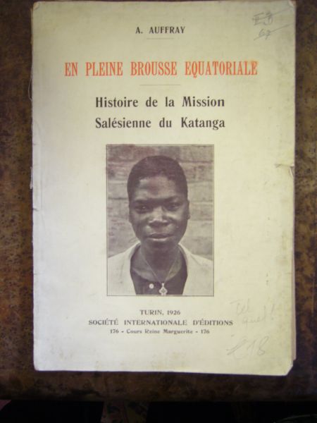 A. Auffray. En Pleine Brousse Equatoriale. Histoire De La Mission Salésienne Du Katanga. (Préfecture Apostolique Du Luapula Supérieur). Congo Belge.