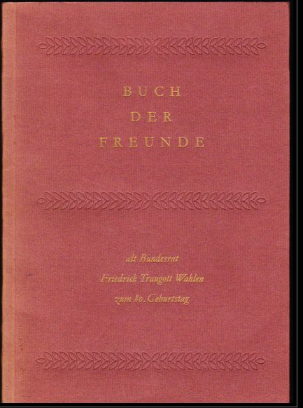 Böschenstein, Hermann (Hrsg.)  Buch der Freunde. Alt Bundesrat Friedrich Traugott Wahlen zum 80. Geburtstag am 10. April 1979. 