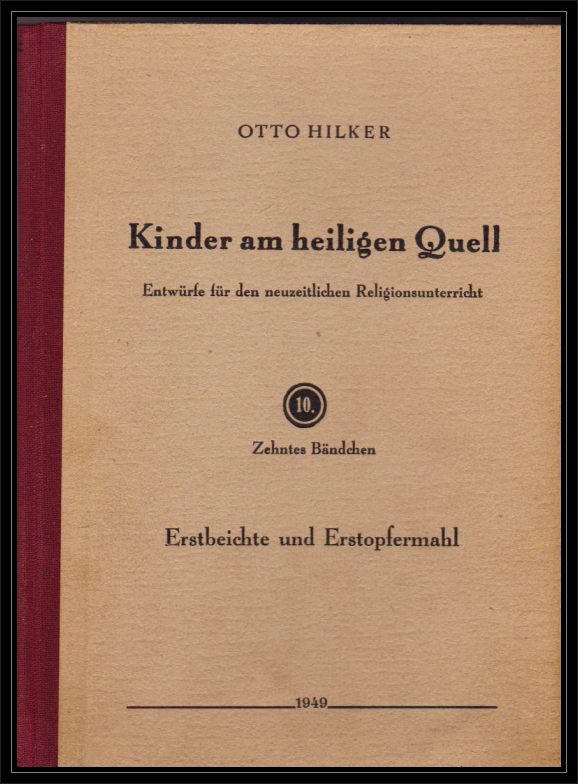Hilker, Otto  Kinder am heiligen Quell. Entwürfe für den neuzeitlichen Religionsunterricht. 10. Bändchen: Erstbeichte und Erstopfermahl. 