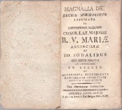 -  Magnalia dei sacris sermonibus explicata in conventibus marianis congr. lat. majoris B.V. mariae annunciatea et DD. sodalibus pro xenio oblata ad annum CCIII ab errecta 