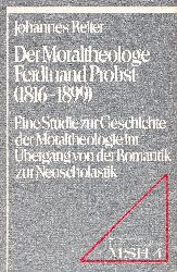 Reiter, Johannes  Der Moraltheologe Ferdinand Probst (1816 - 1899). Eine Studie zur Geschichte der Moraltheologie im bergang von der Romantik zur Neuscholastik. 