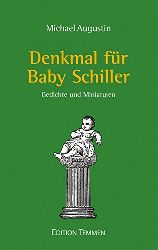 Augustin, Michael  Denkmal fÃ¼r Baby Schiller. Gedichte und Miniaturen 
