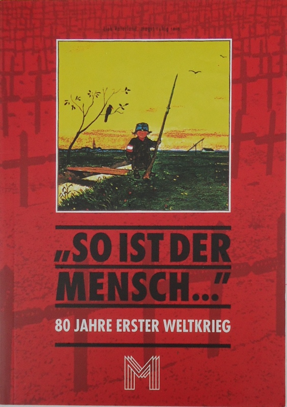 Düriegl, Günter -  So ist der Mensch ... 80 Jahre Erster Weltkrieg. 195. Sonderausstellung Historisches Museum der Stadt Wien 15. September bis 20. November 1994. 