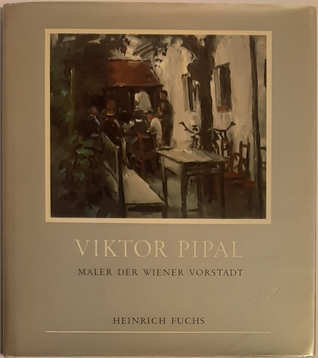 Fuchs, Heinrich  Viktor Pipal. Maler der Wiener Vorstadt. 