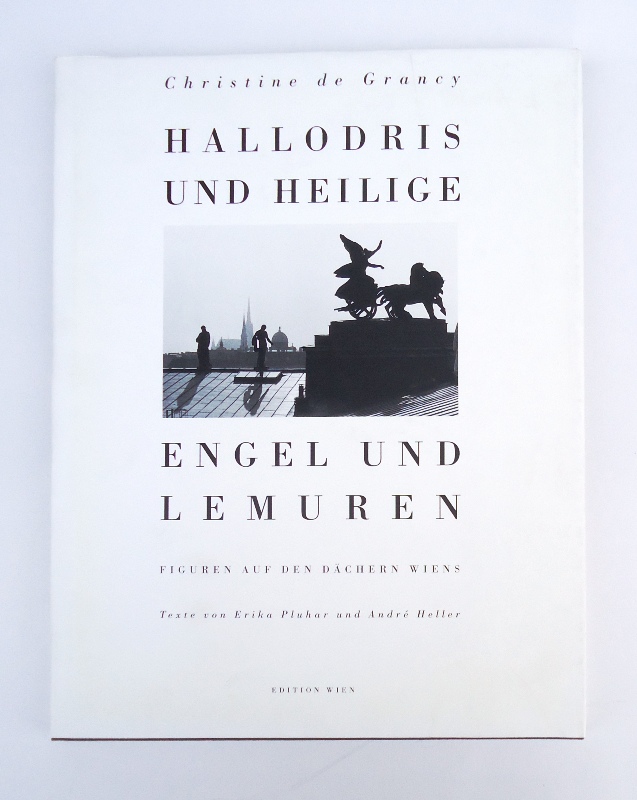 Grancy, Christine de  Hallodris und Heilige, Engel und Lemuren. Figuren auf den Dächern Wiens. Texte von Erika Pluhar und Andre Heller. 