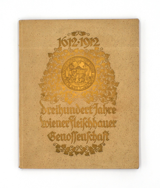 Fleischer -  300 Jahre Wiener Fleischhauer Genossenschaft 1612-1912. Festschrift der Wiener Fleischhauergenossenschaft zur Dreihundertjahrfeier der kaiserlichen Wiederbestätigung der alten Wiener Fleischhauer-Privilegien. 