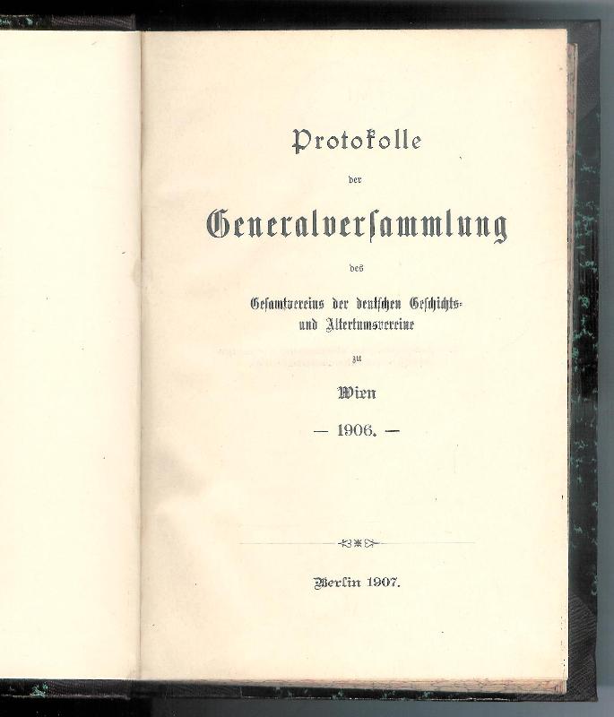   Protokolle der Generalversammlung des Gesamtvereins der deutschen Geschichts- und Altertumsvereine zu Wien 1906. 
