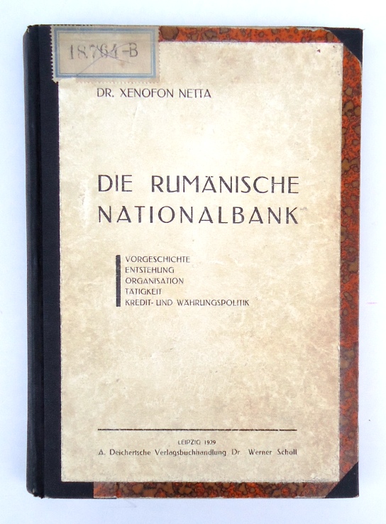 Netta, Xenofon  Die rumänische Nationalbank. Vorgeschichte, Entstehung, Organisation, Tätigkeit, Kredit- und Währungspolitik. 