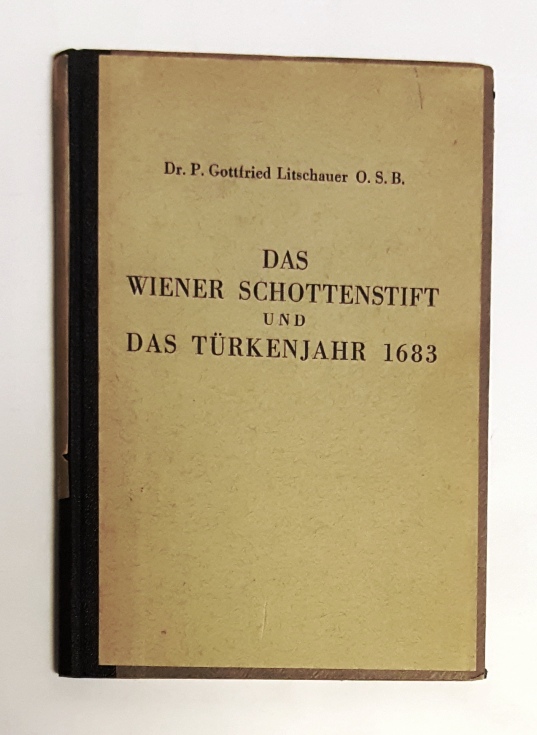 Litschauer, P. Gottfried  Das Wiener Schottenstift und das Türkenjahr 1683. 