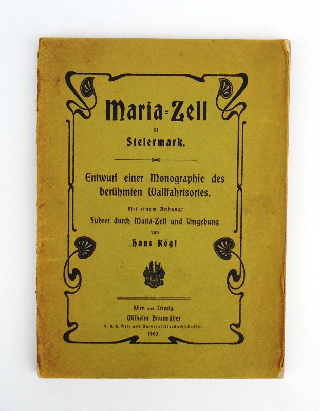 Rögl, Hans  Maria-Zell in Steiermark. Entwurf einer Monographie des berühmten Wallfahrtsortes. Mit einem Anhang: Führer durch Maria-Zell und Umgebung. 
