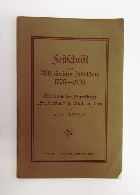 Bischof, Franz M.  Geschichte der Pfarrkirche "St. Florian" in Matzleinsdorf. Festschrift zum 200 jährigen Jubiläum 1725-1925. 