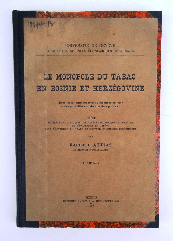 Attias, Raphael  Le Monopole du Tabac en Bosnie et Herzégovine. Etude sur les différents modes d'imposition du tabac et plus particulièrement dans ces deux provinces. Thèse de doctorat de l'Université de Genève. 