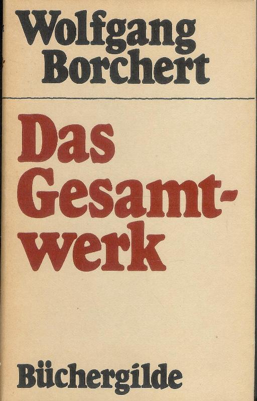 Borchert, Wolfgang  Das Gesamtwerk. Mit einem biographischen Nachwort von Bernhard Meyer-Marwitz. 