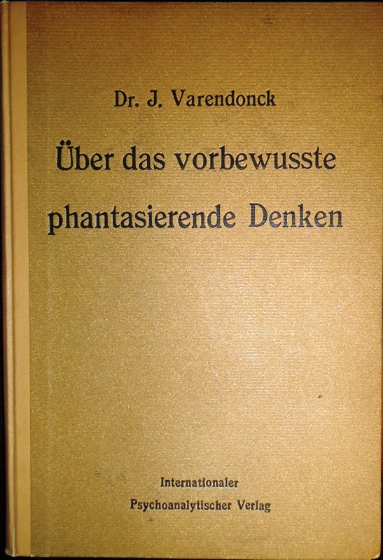 Varendonck, J.  Über das vorbewusste phantasierende Denken. Mit einem Geleitwort von Sigmund Freud. Autorisierte Übersetzung aus dem Englischen von Anna Freud. 