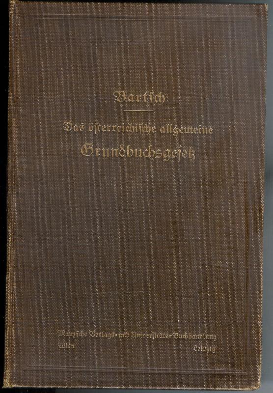 Bartsch, Heinrich  Das österreichische allgemeine Grundbuchsgesetz in seiner praktischen Anwendung. 3. Aufl. 