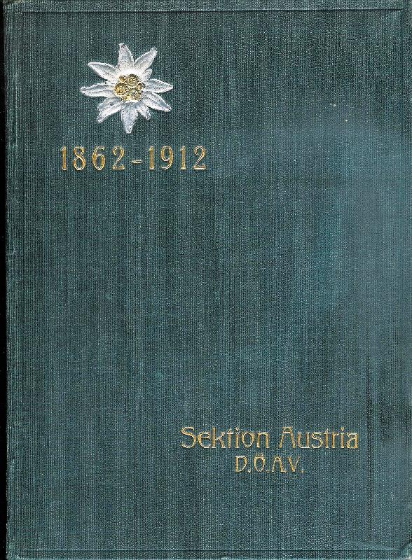 Alpenverein -  Der Österreichische Alpenverein und die Sektion "Austria" des Deutschen und Österreichischen Alpenvereins 1862-1912. 