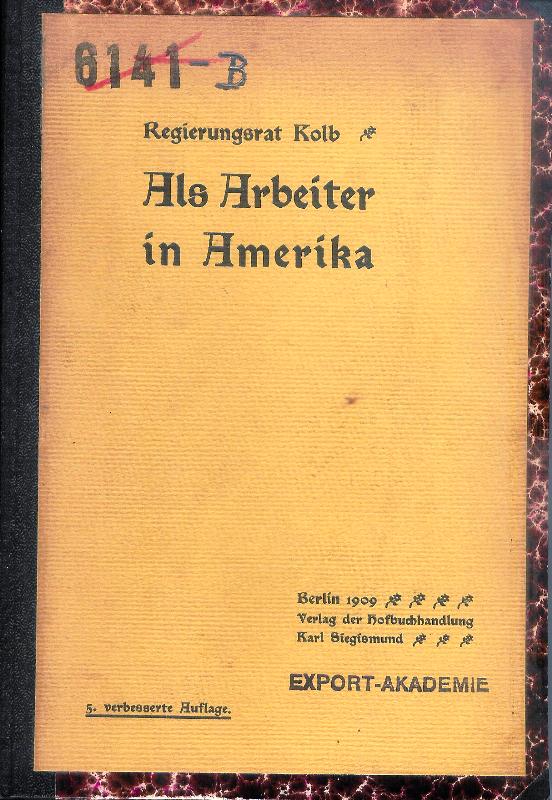 Kolb, Alfred  Als Arbeiter in Amerika. Unter deutsch-amerikanischen Grossstadt-Proletariern. 5. Aufl. 