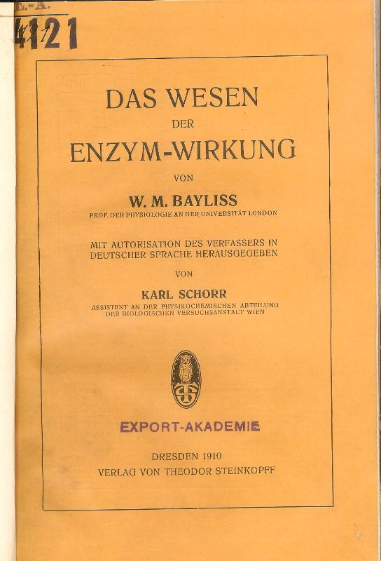 Bayliss, W. M.  Das Wesen der Enzym-Wirkung. Mit Autorisation des Verfassers in deutscher Sprache herausgegeben von Karl Schorr. 