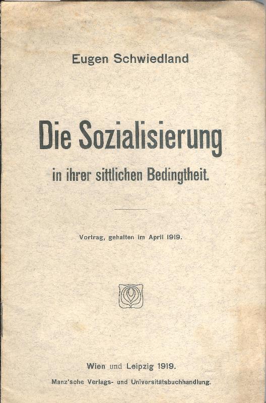 Schwiedland, Eugen  Die Sozialisierung in ihrer sittlichen Bedingtheit. Vortrag, gehalten im April 1919. 