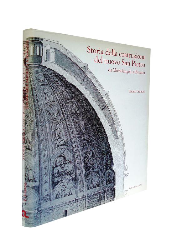 Francia, Ennio  Storia della costruzione del nuovo San Pietro da Michelangelo a Bernini. 