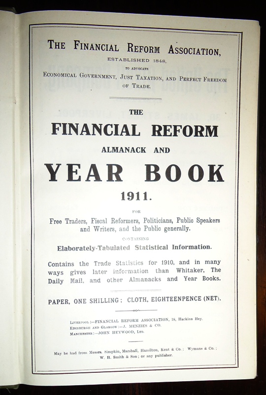 The Financial Reform Association  The Financial Reform Almanack and Year Book 1911 for Free Traders, Fiscal Reformers, Politicians, Public Speakers and Writers, and the Public generally. Containing Elaborately-Tabulated Statistical Information. 