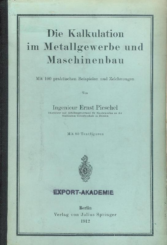 Pieschel, Ernst  Die Kalkulation im Metallgewerbe und Maschinenbau. Mit 100 praktischen Beispielen und Zeichnungen. 