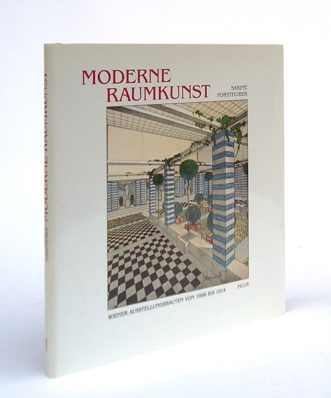 Forsthuber, Sabine  Moderne Raumkunst. Wiener Ausstellungsbauten von 1898 bis 1914. 